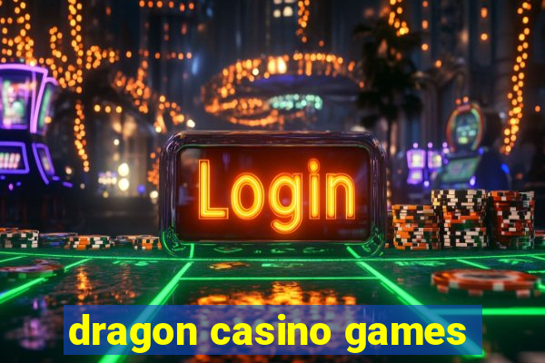 dragon casino games