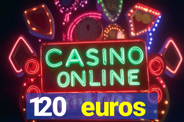 120 euros rembourses casino