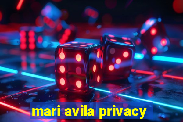 mari avila privacy