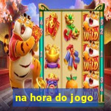 na hora do jogo