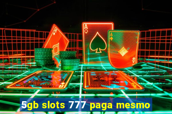 5gb slots 777 paga mesmo