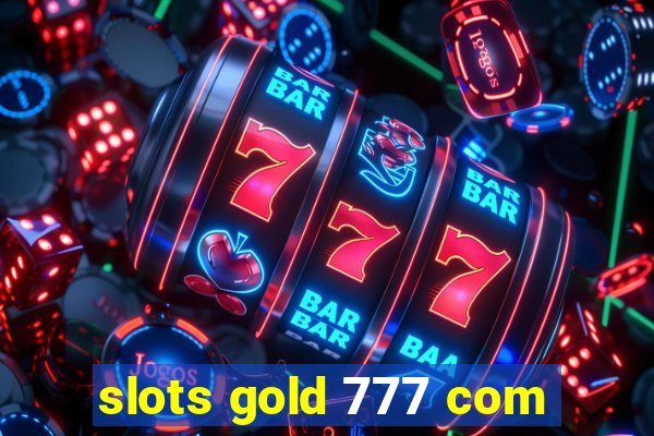 slots gold 777 com