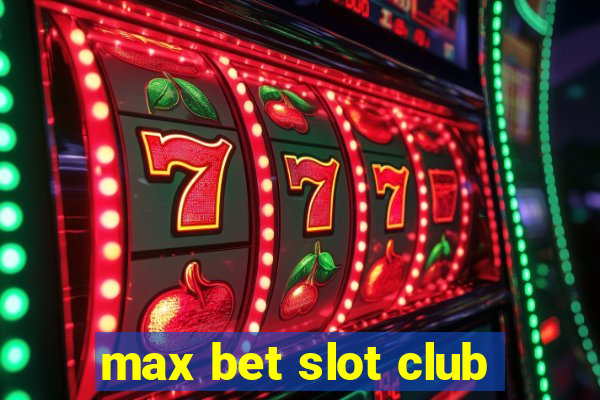 max bet slot club