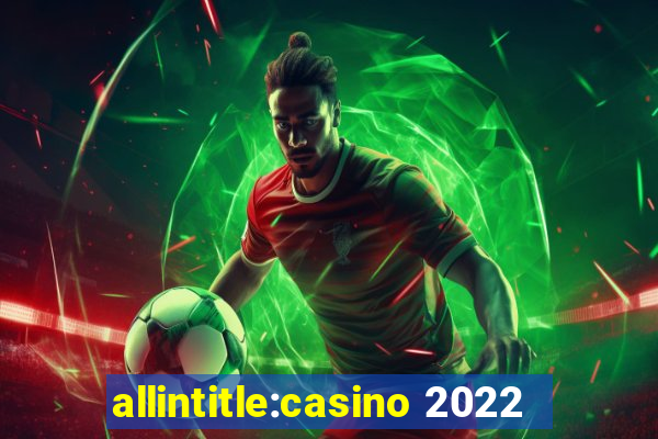 allintitle:casino 2022