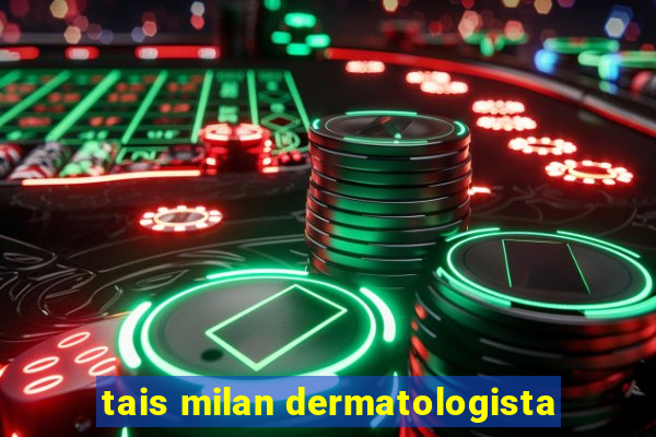 tais milan dermatologista