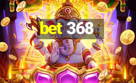 bet 368