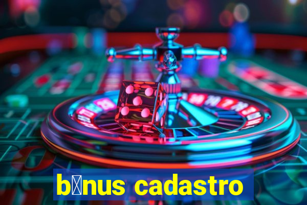 b么nus cadastro