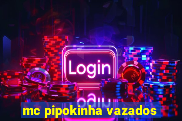 mc pipokinha vazados