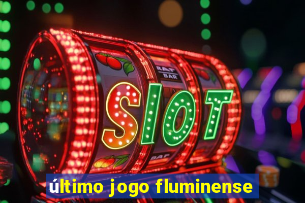 último jogo fluminense