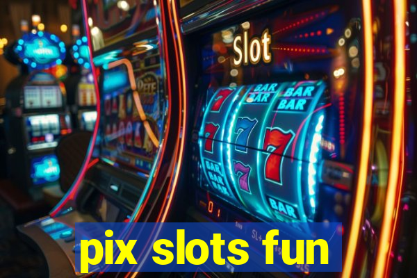 pix slots fun