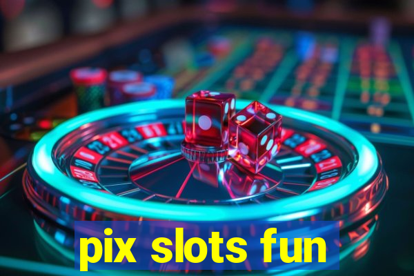 pix slots fun