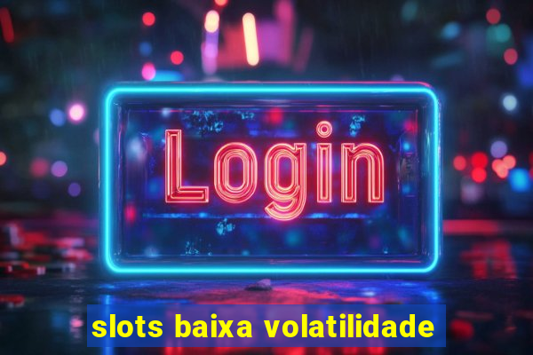 slots baixa volatilidade