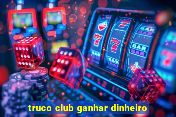 truco club ganhar dinheiro