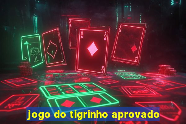 jogo do tigrinho aprovado