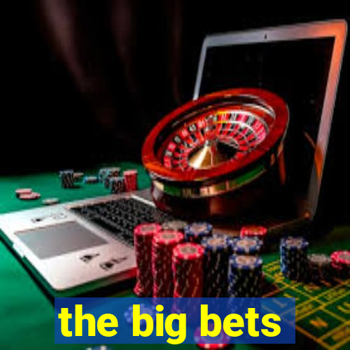 the big bets