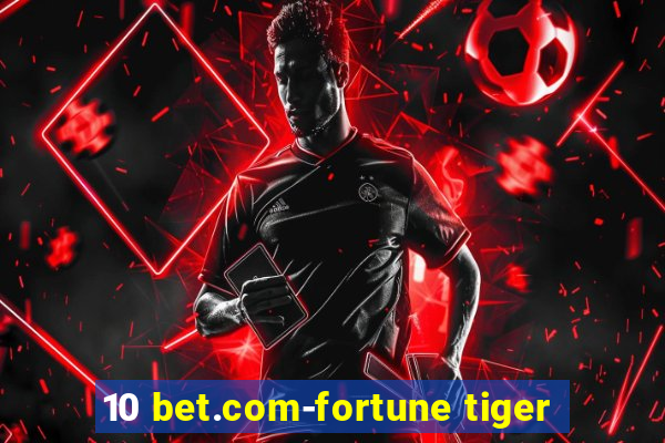 10 bet.com-fortune tiger