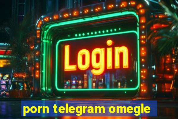 porn telegram omegle