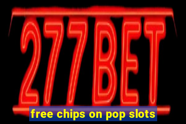 free chips on pop slots