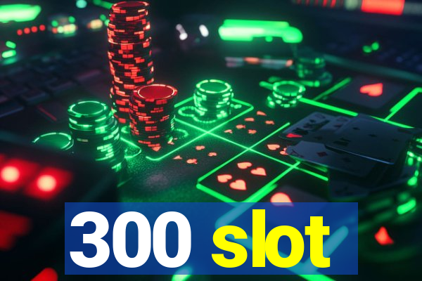 300 slot