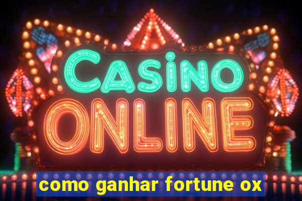 como ganhar fortune ox