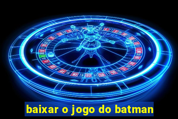 baixar o jogo do batman