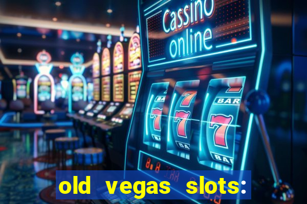 old vegas slots: casino games