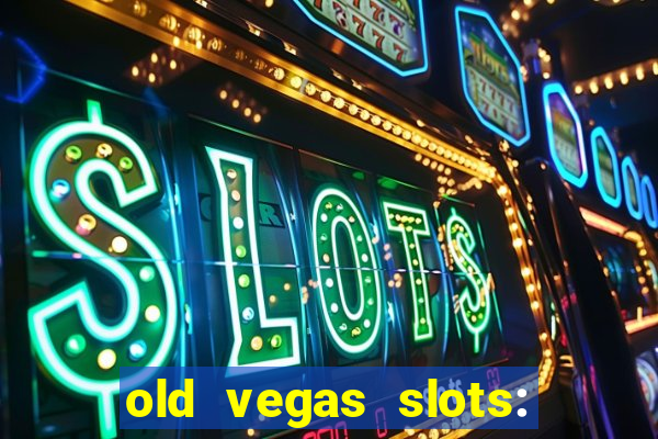 old vegas slots: casino games