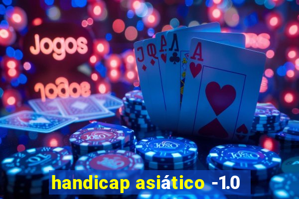 handicap asiático -1.0