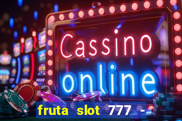 fruta slot 777 - mega jackpot