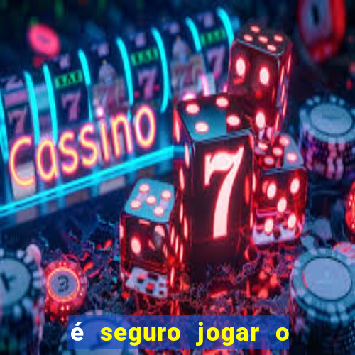 é seguro jogar o jogo do tigre