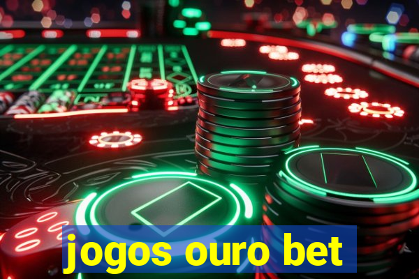 jogos ouro bet