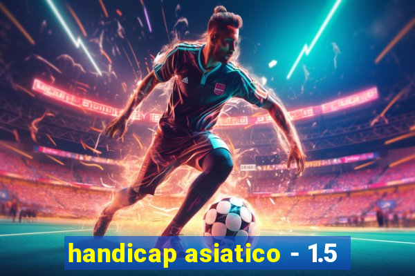 handicap asiatico - 1.5