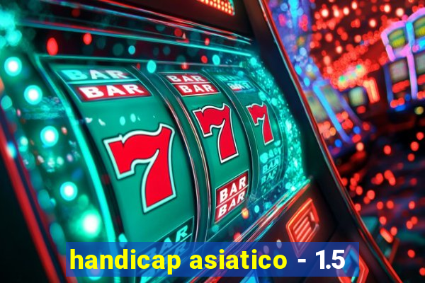 handicap asiatico - 1.5