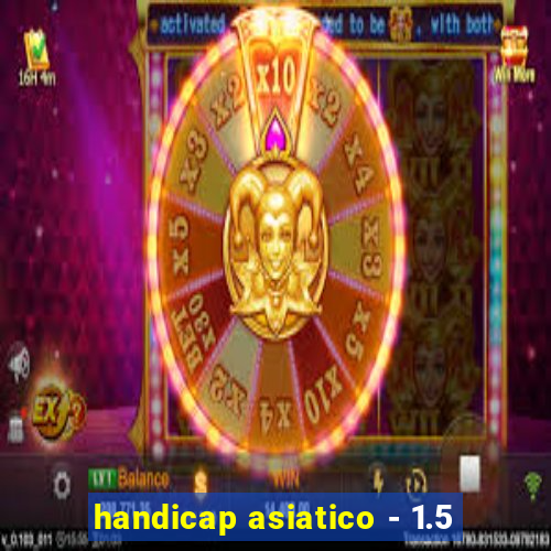 handicap asiatico - 1.5