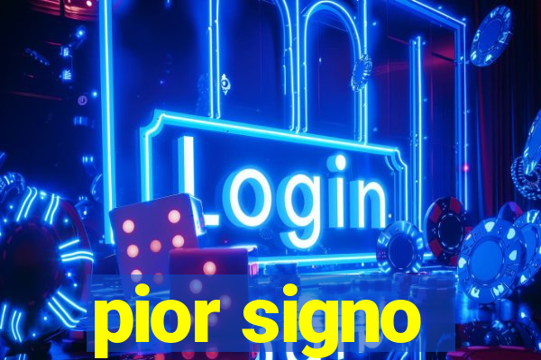 pior signo