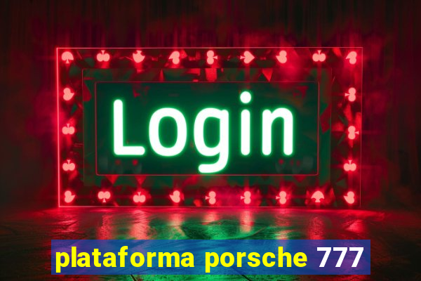 plataforma porsche 777