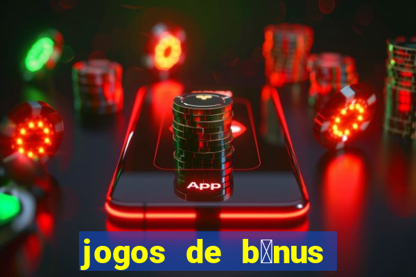 jogos de b么nus gr谩tis no cadastro