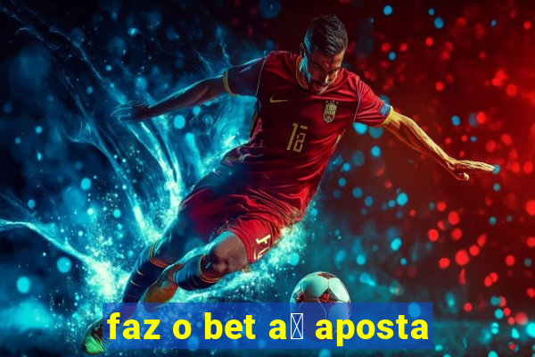 faz o bet a铆 aposta