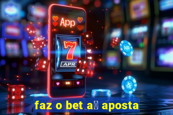 faz o bet a铆 aposta