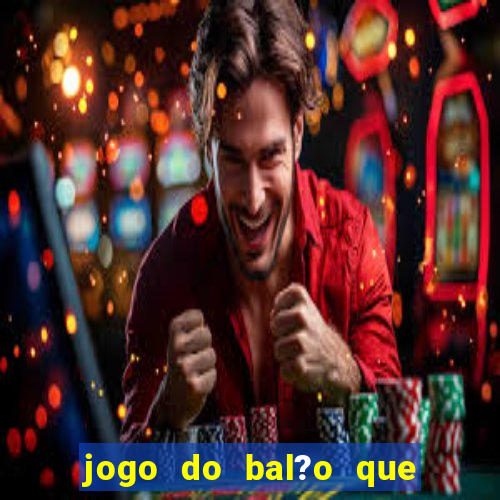 jogo do bal?o que ganha dinheiro