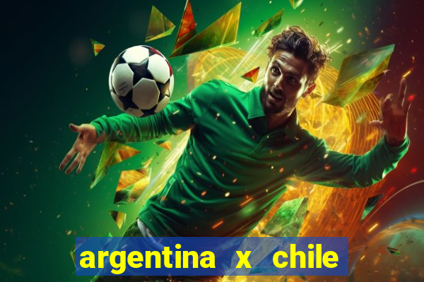 argentina x chile onde assistir