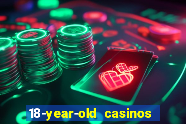 18-year-old casinos near me