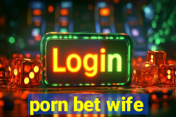 porn bet wife