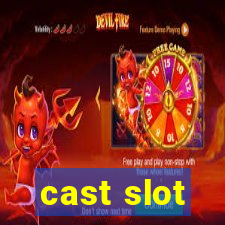 cast slot