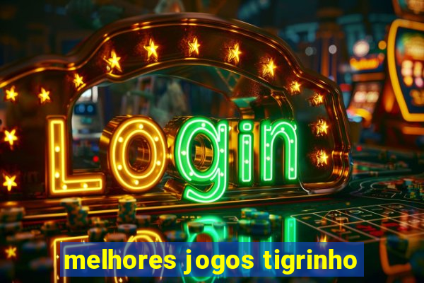 melhores jogos tigrinho