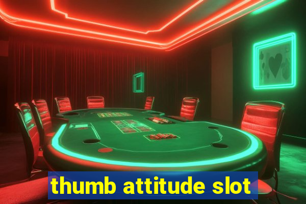 thumb attitude slot