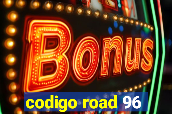 codigo road 96