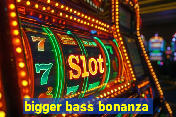 bigger bass bonanza