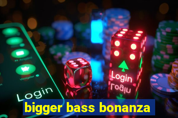 bigger bass bonanza