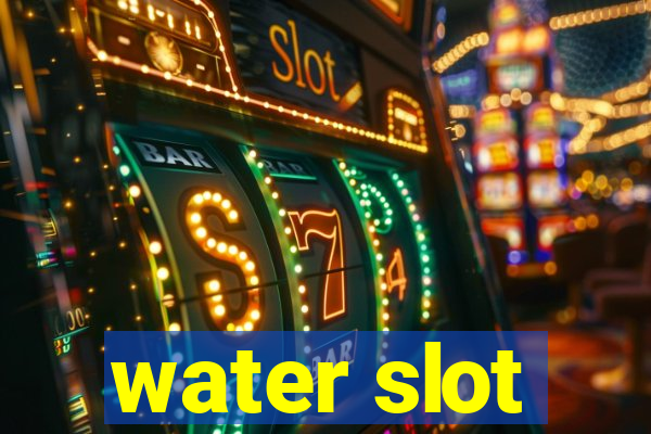 water slot